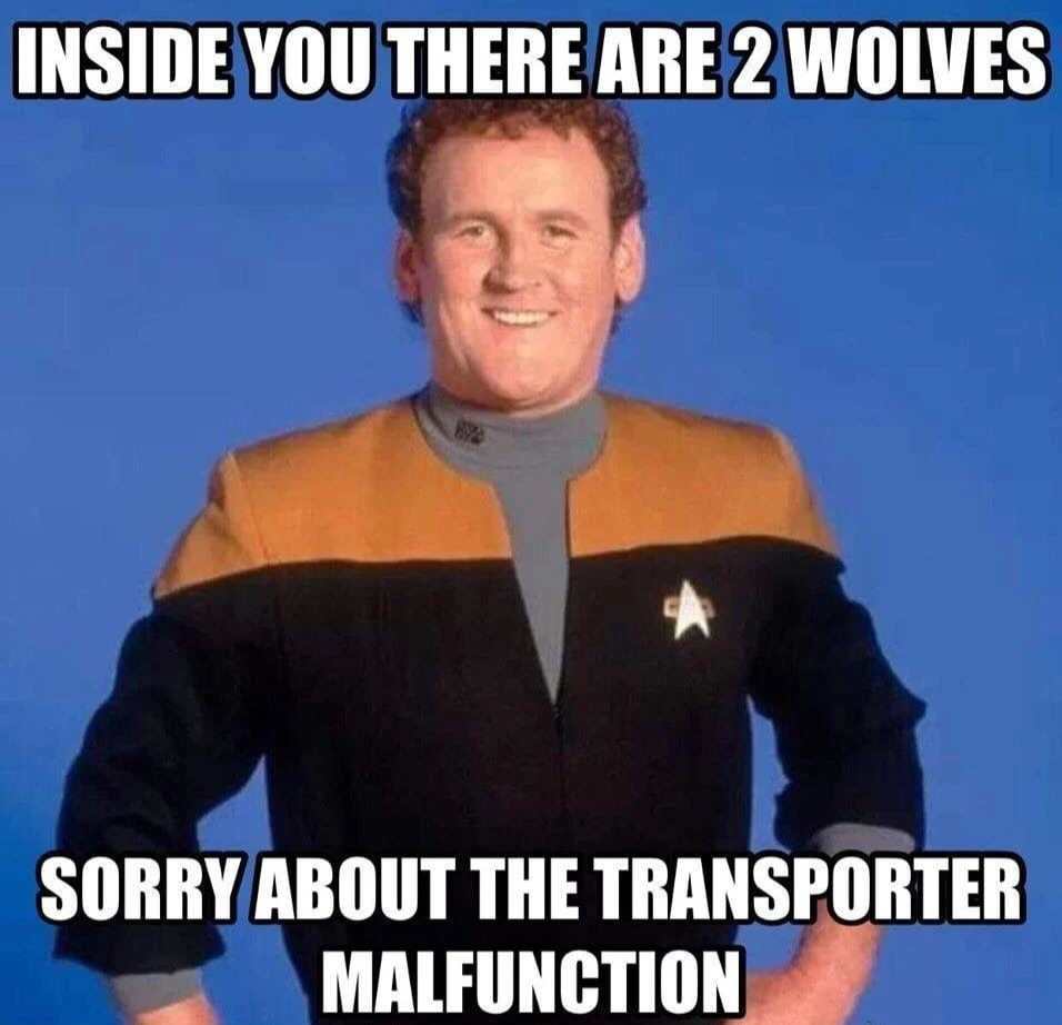 Picture of Transporter Chief Miles O'Brien, smiling at the camera. Text is superimposed:<br>Inside you there are 2 wolves<br>Sorry about the transporter malfunction